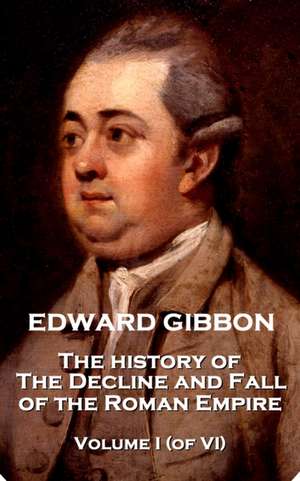 Edward Gibbon - The History of the Decline and Fall of the Roman Empire - Volume I (of VI) de Edward Gibbon