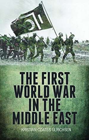 The First World War in the Middle East de Kristian Coates Ulrichsen