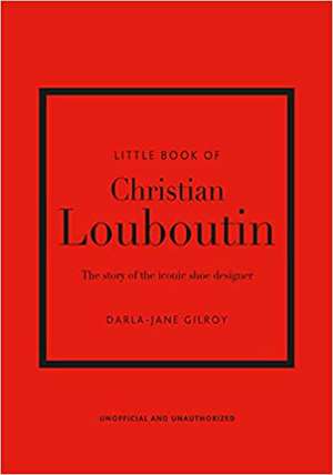 The Little Book of Christian Louboutin de Darla-Jane Gilroy