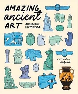 Amazing Ancient Art: A Seek-and-Find Activity Book de Aleksandra Artymowska