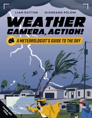 Weather, Camera, Action!: A Meteorologist's Guide to the Sky de Liam Dutton