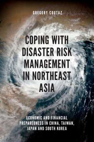 Coping with Disaster Risk Management in Northeas – Economic and Financial Preparedness in China, Taiwan, Japan and South Korea de Gregory Coutaz