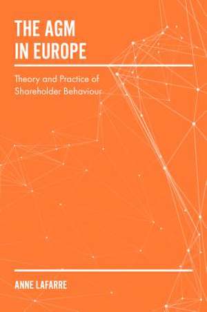 The AGM in Europe – Theory and Practice of Shareholder Behaviour de Anne Lafarre