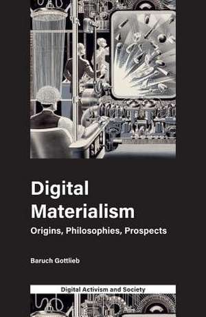 Digital Materialism – Origins, Philosophies, Prospects de Baruch Gottlieb