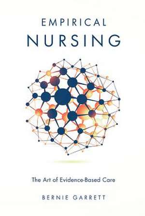 Empirical Nursing – The Art of Evidence–Based Care de Bernie Garrett