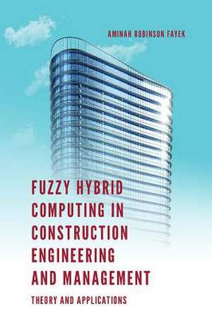 Fuzzy Hybrid Computing in Construction Engineeri – Theory and Applications de Aminah Robinson Fayek