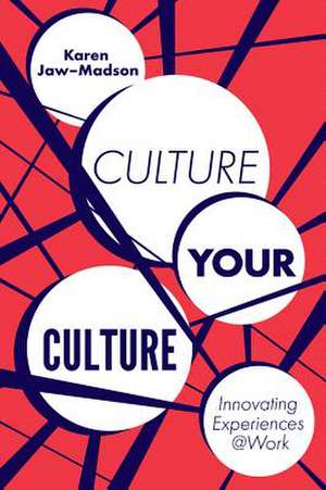 Culture Your Culture – Innovating Experiences @Work de Karen Jaw–madson