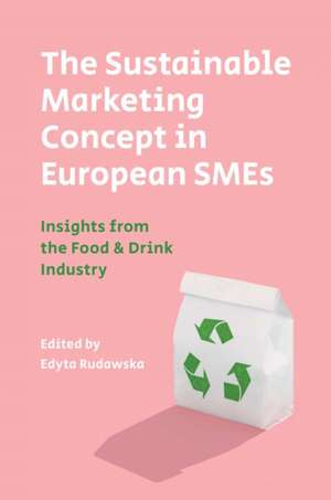 The Sustainable Marketing Concept in European SM – Insights from the Food & Drink Industry de Edyta Rudawska