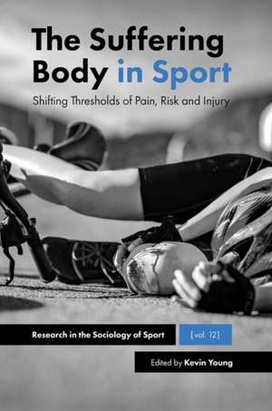 The Suffering Body in Sport – Shifting Thresholds of Pain, Risk and Injury de Kevin A. Young