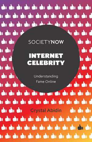 Internet Celebrity – Understanding Fame Online de Crystal Abidin