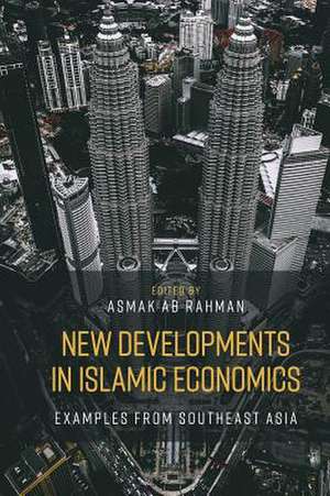 New Developments in Islamic Economics – Examples from Southeast Asia de Asmak Ab Rahman