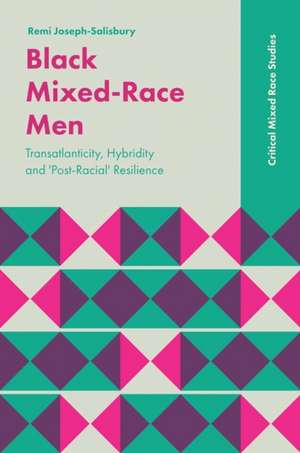 Black Mixed–Race Men – Transatlanticity, Hybridity and `Post–Racial` Resilience de Remi Joseph–salisbur