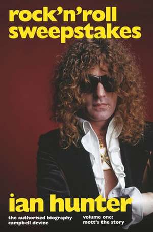 Rock 'n' Roll Sweepstakes: The Authorised Biography of Ian Hunter (Volume 1) de Campbell Devine