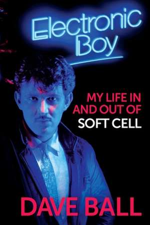 Electronic Boy: My Life In and Out of Soft Cell de Dave Ball