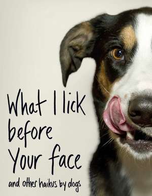 What I Lick Before Your Face ... and Other Haikus By Dogs de Jamie Coleman