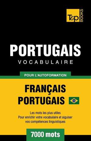 Portugais Vocabulaire - Français-Portugais Brésilien - pour l'autoformation - 7000 mots de Andrey Taranov