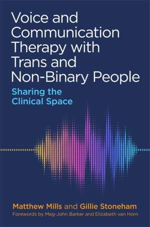 Voice and Communication Therapy with Trans and Non-Binary People de Matthew Mills