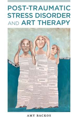 Post-Traumatic Stress Disorder and Art Therapy de Amy Backos