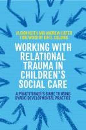 Working with Relational Trauma in Children's Social Care de Alison Keith