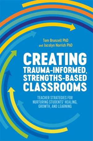 Creating Trauma-Informed, Strengths-Based Classrooms de Jacolyn Norrish