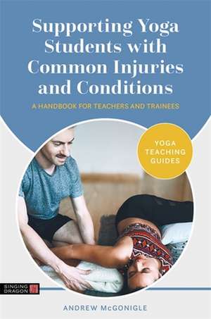 Supporting Yoga Students with Common Injuries and Conditions de Andrew McGonigle