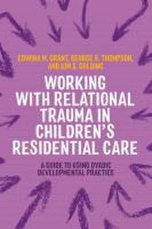 Working with Relational Trauma in Children's Residential Care de Edwina Grant