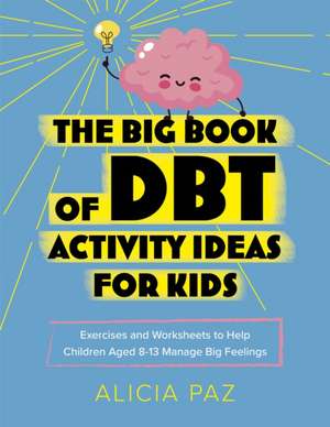 The Big Book of Dbt Activity Ideas for Kids de Alicia Paz