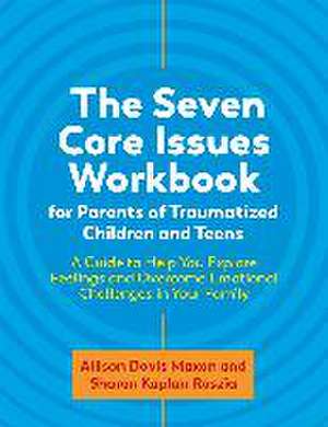 The Seven Core Issues Workbook for Parents of Traumatized Children and Teens de Allison Davis Maxon