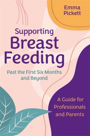 Supporting Breastfeeding Past the First Six Months and Beyond de Emma Pickett