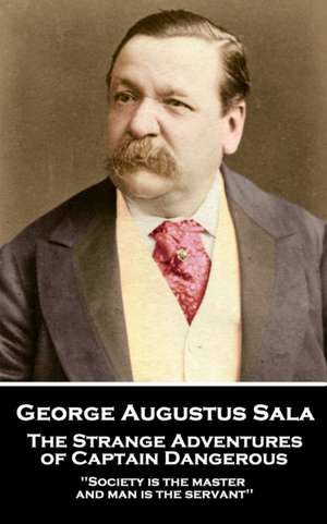 George Augustus Sala - The Strange Adventures of Captain Dangerous: 'Society is the master, and man is the servant'' de George Augustus Sala