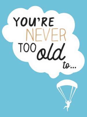 You're Never Too Old to... de Lizzie Cornwall