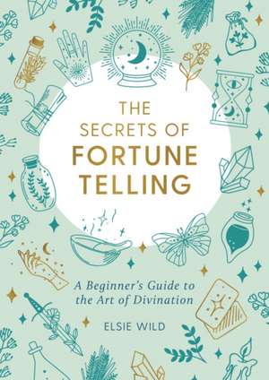 The Secrets of Fortune Telling de Elsie Wild