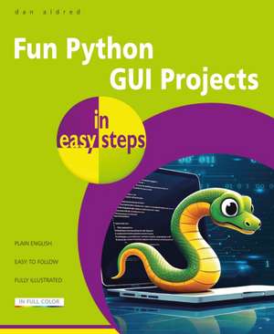Fun Python GUI Projects in Easy Steps de Dan Aldred