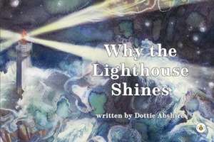 Why The Lighthouse Shines de Dottie Abshire