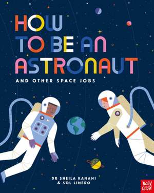 How to be an Astronaut and Other Space Jobs de Sheila Kanani