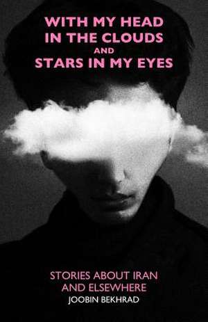 With My Head in the Clouds and Stars in My Eyes de Joobin Bekhrad