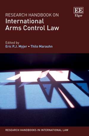 Research Handbook on International Arms Control Law de Eric P.j. Myjer