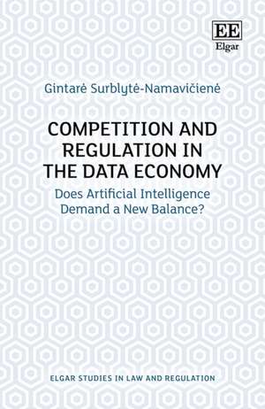 Competition and Regulation in the Data Economy – Does Artificial Intelligence Demand a New Balance? de Gintarè Surblyte–namavi