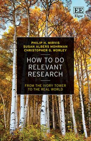 How to Do Relevant Research – From the Ivory Tower to the Real World de Philip H. Mirvis