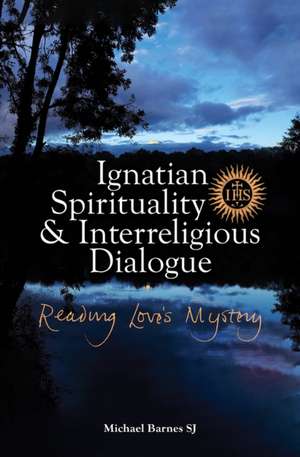 Barnes, M: Ignatian Spirituality and Interreligious Dialogue de Michael Barnes