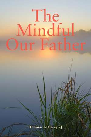 The Mindful Our Father de Thomas G Casey