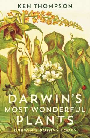 Darwin's Most Wonderful Plants: Darwin's Botany Today de Ken Thompson