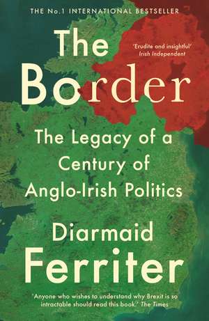 The Border: The Legacy of a Century of Anglo-Irish Politics de Diarmaid Ferriter