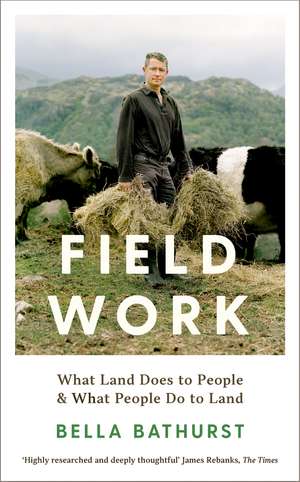 Field Work: What Land Does to People & What People Do to Land de Bella Bathurst