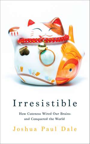 Irresistible: How Cuteness Wired our Brains and Conquered the World de Professor Joshua Paul Dale