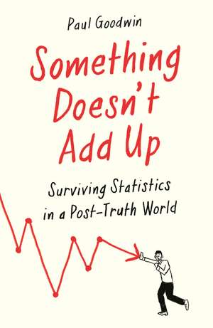 Something Doesn’t Add Up: Surviving Statistics in a Number-Mad World de Paul Goodwin