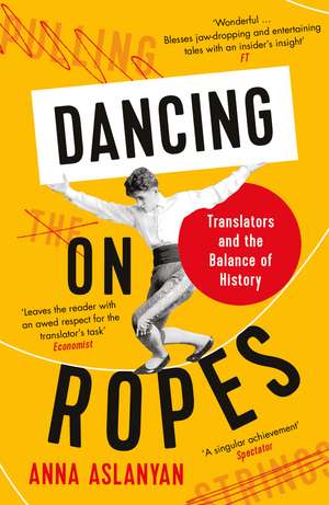 Dancing on Ropes: Translators and the Balance of History de Anna Aslanyan