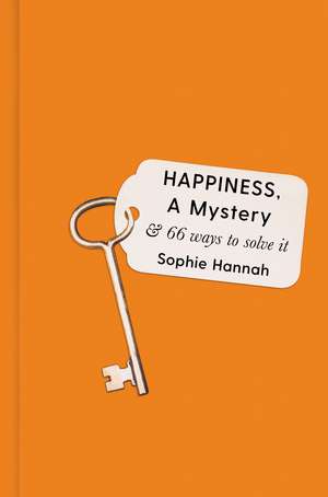 Happiness, a Mystery: And 66 Attempts to Solve It de Sophie Hannah