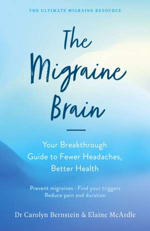 The Migraine Brain: Your Breakthrough Guide to Fewer Headaches, Better Health de Elaine McArdle