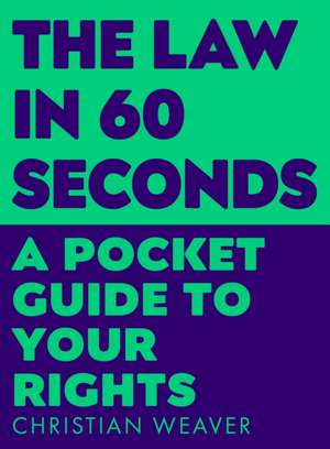 The Law in 60 Seconds: A Pocket Guide to Your Rights de Christian Weaver